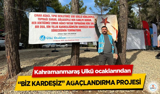 Kahramanmaraş Ülkü ocaklarından “Biz Kardeşiz” Ağaçlandırma Projesi