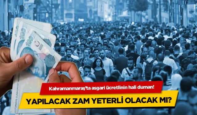 Kira, Fatura, Gıda... Kahramanmaraş'ta Asgari Ücretlilerin Çaresizliği! Yapılacak Zam Yeterli Olacak mı?