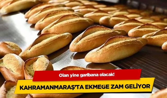 Kahramanmaraş'ta ekmeğe zam geliyor. Dar gelirli taş mı yesin?