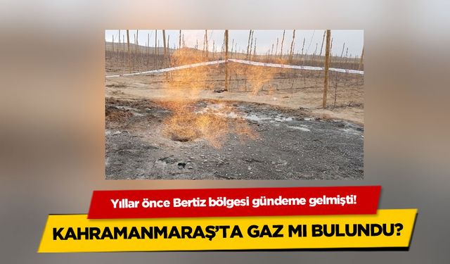 Kahramanmaraş'ta heyecan yaratan gelişme: Gaz mı bulundu?