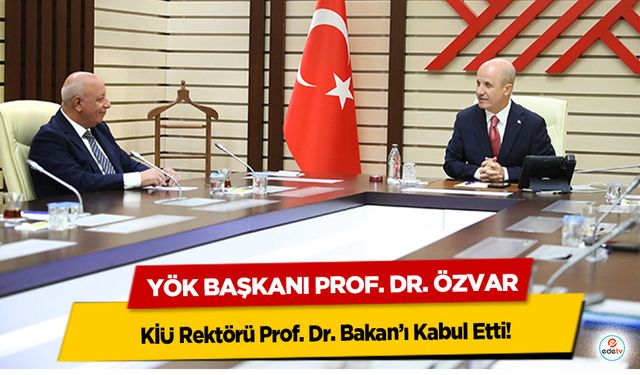 YÖK başkanı prof. Dr. Özvar, KİÜ Rektörü Prof. Dr. Bakan’ı Kabul Etti!