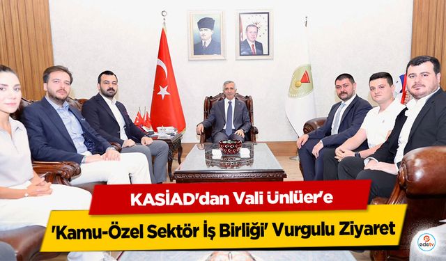 KASİAD'dan Vali Ünlüer'e 'Kamu-Özel Sektör İş Birliği' Vurgulu Ziyaret