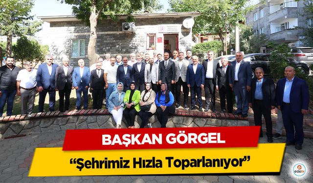 Başkan Görgel; “Şehrimiz Hızla Toparlanıyor”