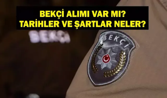 2025 Bekçi Alımı: Başvuru Ne Zaman? Şartlar Neler? Güncel Bilgiler