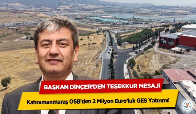 Kahramanmaraş OSB’den 2 Milyon Euro’luk GES Yatırımı! Başkan Dinçer’den Teşekkür Mesajı