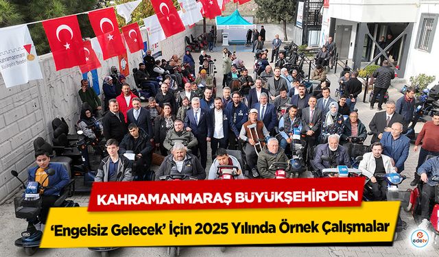 Kahramanmaraş Büyükşehir’den ‘Engelsiz Gelecek’ İçin 2025 Yılında Örnek Çalışmalar