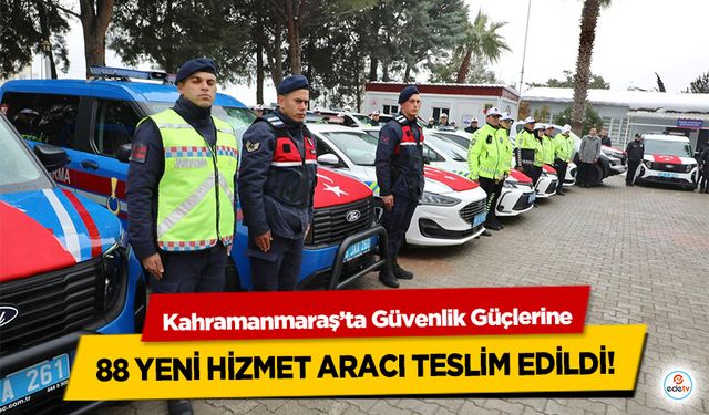 Kahramanmaraş’ta Güvenlik Güçlerine 88 yeni hizmet aracı teslim edildi!