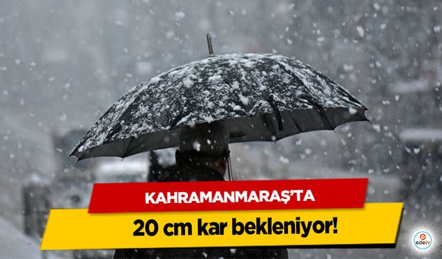 Kahramanmaraş'ta 20 cm kar bekleniyor!