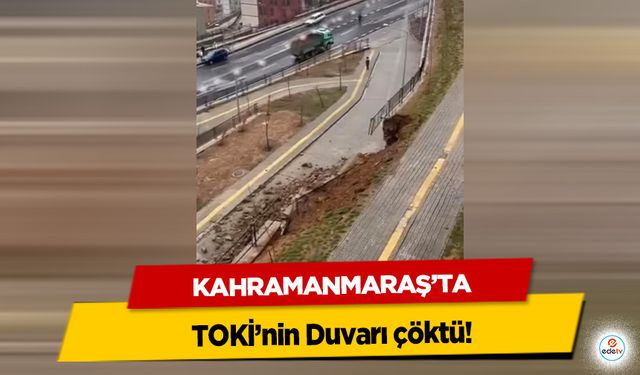 Kahramanmaraş’ta TOKİ’nin Duvarı Çöktü!