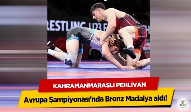 Kahramanmaraşlı Pehlivan Avrupa Şampiyonası’nda Bronz Madalya aldı!