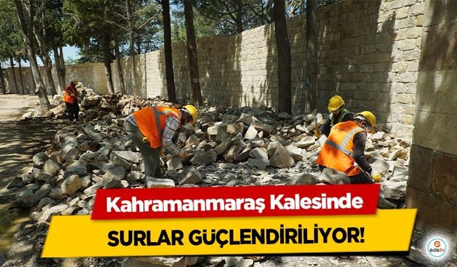 Kahramanmaraş Kalesinde Surlar Güçlendiriliyor!