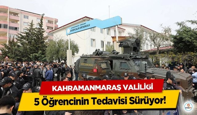 Kahramanmaraş Valiliği: 5 Öğrencinin Tedavisi Sürüyor!