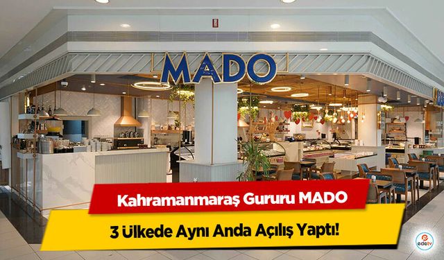 Kahramanmaraş Gururu MADO, 3 Ülkede Aynı Anda Açılış Yaptı!