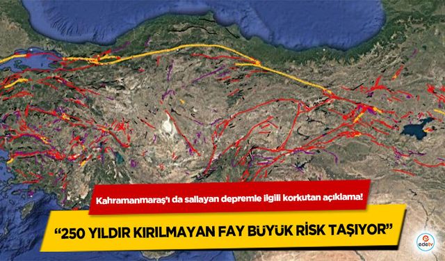 Kahramanmaraş’ı da sallayan depremle ilgili korkutan açıklama! “250 yıldır kırılmayan fay büyük risk taşıyor”