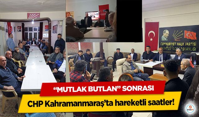 “Mutlak Butlan” Sonrası CHP Kahramanmaraş’ta hareketli saatler!
