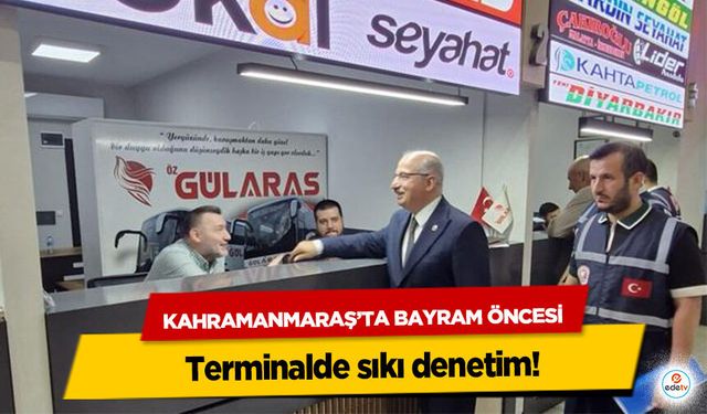 Kahramanmaraş’ta Bayram Öncesi terminalde sıkı denetim!