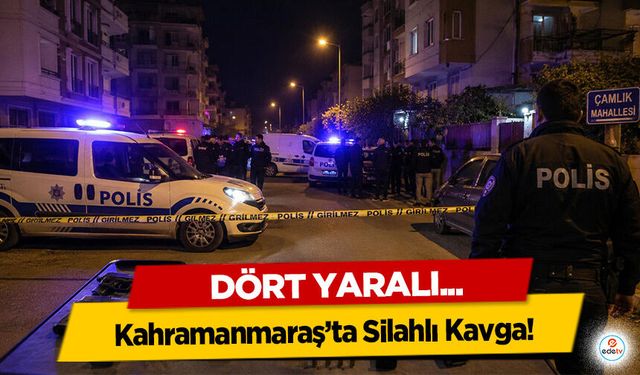 Kahramanmaraş’ta Silahlı Kavga! 4 Gözaltı