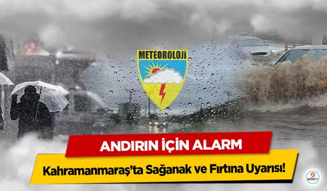 Kahramanmaraş’ta Sağanak ve Fırtına Uyarısı! Andırın İçin Alarm