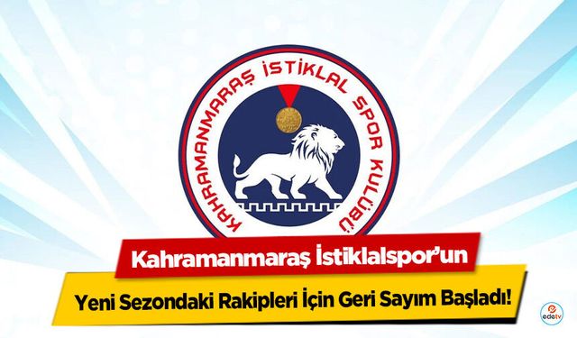 Kahramanmaraş İstiklalspor’un Yeni Sezondaki Rakipleri İçin Geri Sayım Başladı!