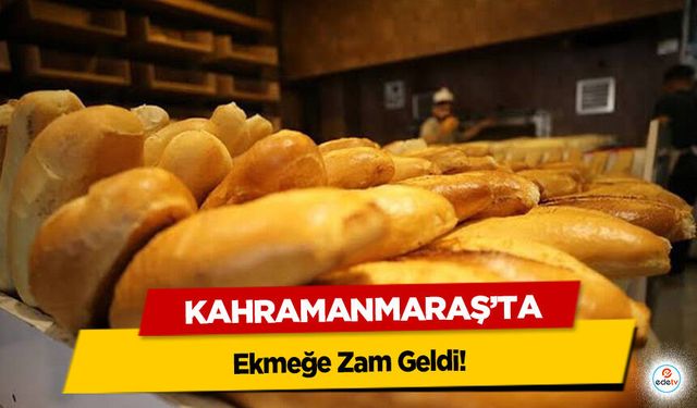 Kahramanmaraş'ta Ekmeğe Zam Geldi!