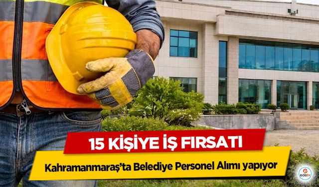 Kahramanmaraş’ta Belediye Personel Alımı yapıyor! 15 Kişiye İş Fırsatı