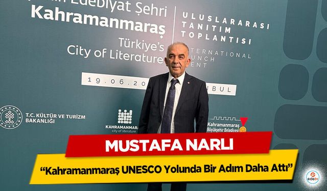 Mustafa Narlı “Kahramanmaraş UNESCO Yolunda Bir Adım Daha Attı”