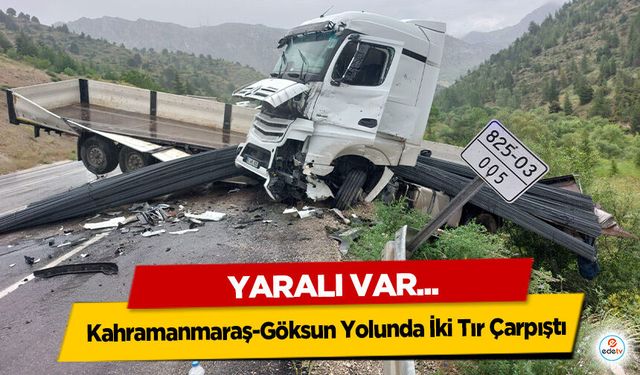 Kahramanmaraş-Göksun Yolunda İki Tır Çarpıştı: 1 Yaralı