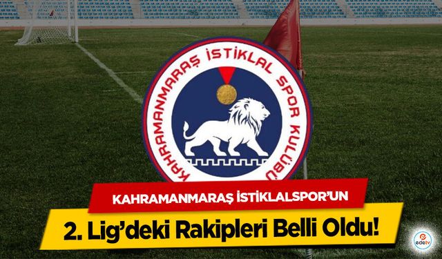 Kahramanmaraş İstiklalspor’un 2. Lig’deki Rakipleri Belli Oldu!