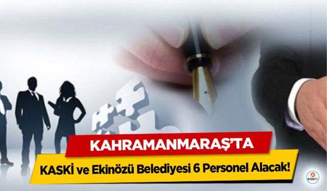 KASKİ ve Ekinözü Belediyesi 6 Personel Alacak!