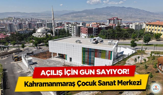 Kahramanmaraş Çocuk Sanat Merkezi, Açılış İçin Gün Sayıyor!