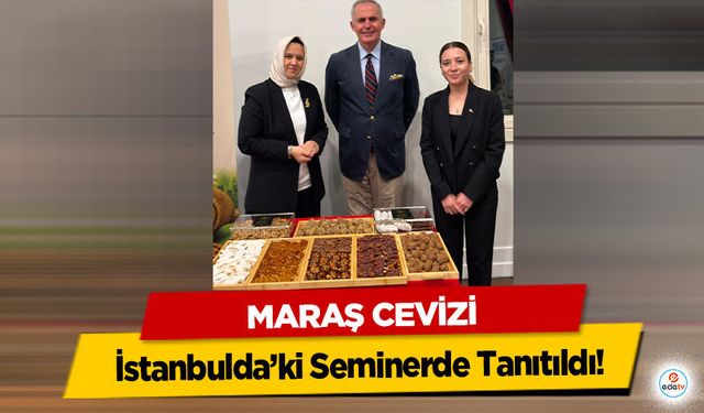 Maraş Cevizi İstanbulda’ki Seminerde Tanıtıldı!