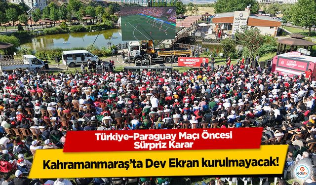 Türkiye–Paraguay Maçı Öncesi Sürpriz Karar: Kahramanmaraş’ta Dev Ekran kurulmayacak!