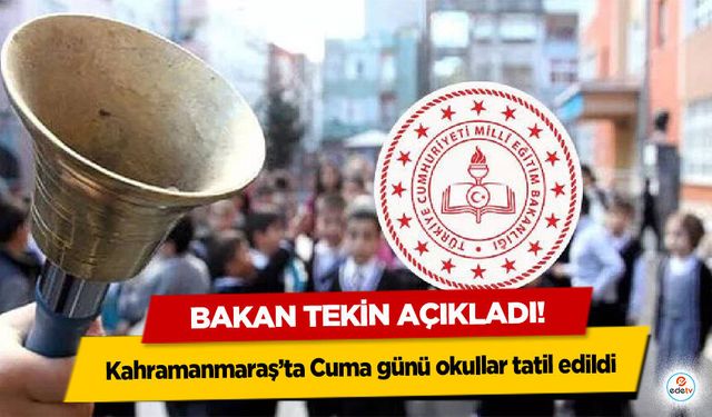 Bakan Tekin açıkladı! Kahramanmaraş’ta Cuma günü okullar tatil edildi