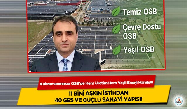 Kahramanmaraş OSB’de Hem Üretim Hem Yeşil Enerji Hamlesi: 11 Bini Aşkın İstihdam, 40 Ges Ve Güçlü Sanayi Yapısı
