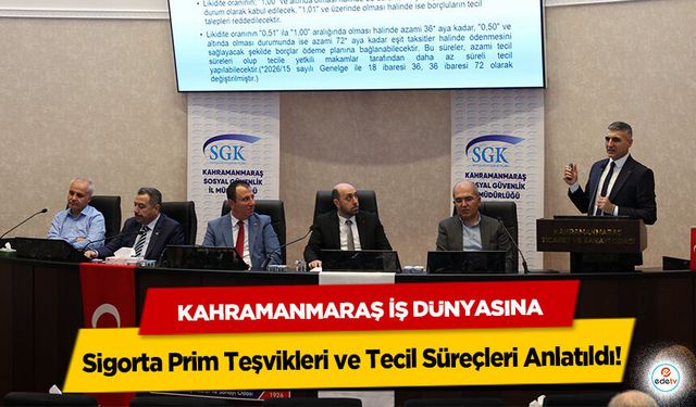 Kahramanmaraş İş Dünyasına Sigorta Prim Teşvikleri ve Tecil Süreçleri Anlatıldı!