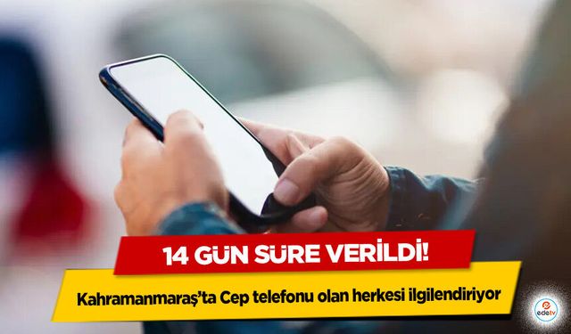 14 gün süre verildi! Kahramanmaraş’ta Cep telefonu olan herkesi ilgilendiriyor