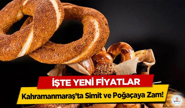 Kahramanmaraş’ta Simit ve Poğaçaya Zam! İşte Yeni Fiyatlar