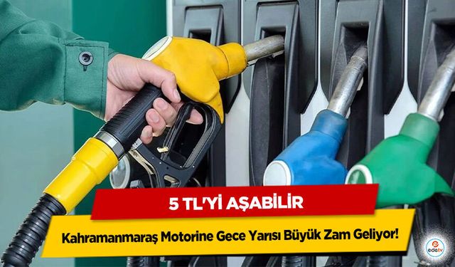 Kahramanmaraş Motorine Gece Yarısı Büyük Zam Geliyor! 5 TL'yi Aşabilir