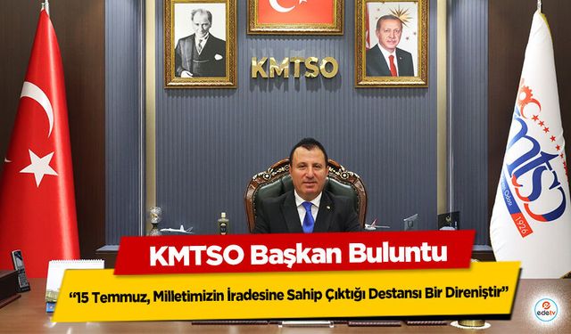 KMTSO Başkan Buluntu: “15 Temmuz, Milletimizin İradesine Sahip Çıktığı Destansı Bir Direniştir”