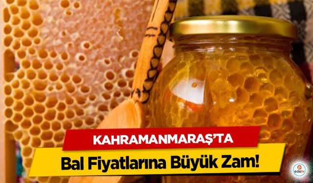 Kahramanmaraş’ta Bal Fiyatlarına Büyük Zam!
