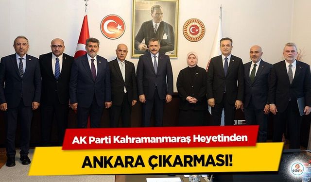 AK Parti Kahramanmaraş Heyetinden Ankara Çıkarması!