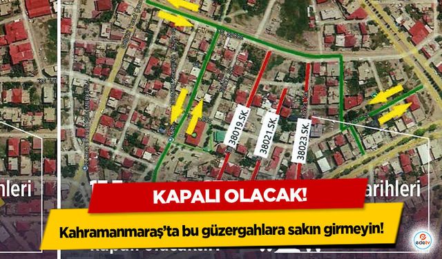 Kahramanmaraş’ta bu güzergahlara sakın girmeyin! Kapalı olacak!