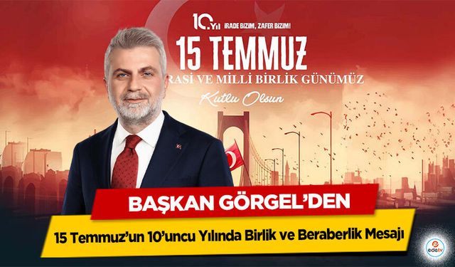Başkan Görgel’den 15 Temmuz’un 10’uncu Yılında Birlik ve Beraberlik Mesajı!