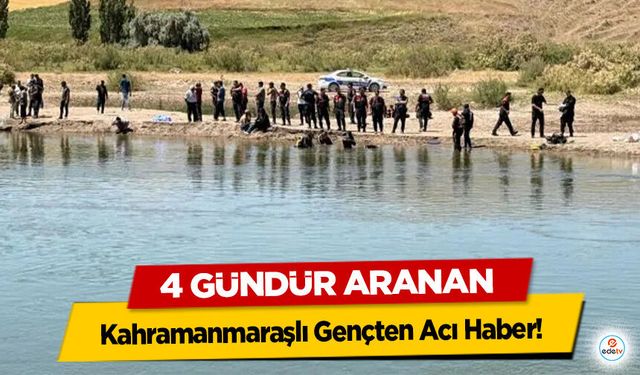 4 gündür aranan Kahramanmaraşlı Gençten Acı Haber!