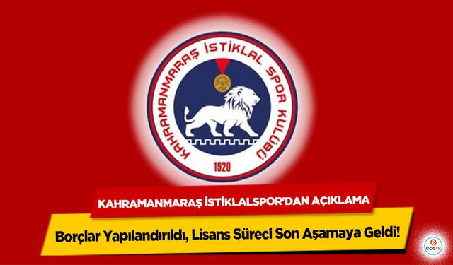 Kahramanmaraş İstiklalspor'dan Açıklama: Borçlar Yapılandırıldı, Lisans Süreci Son Aşamaya Geldi