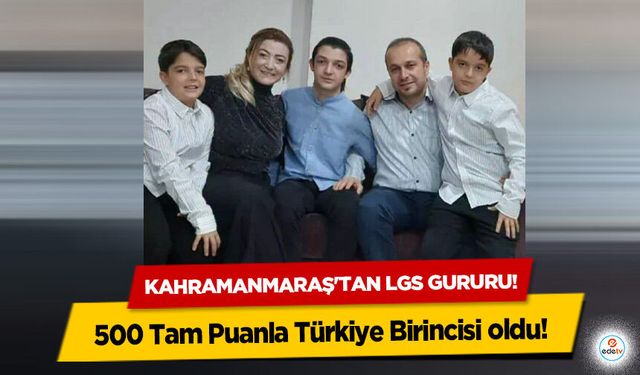Kahramanmaraş'tan LGS gururu! 500 Tam Puanla Türkiye Birincisi oldu!