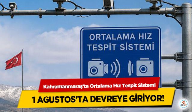 Kahramanmaraş’ta Ortalama Hız Tespit Sistemi 1 Ağustos’ta Devreye Giriyor!
