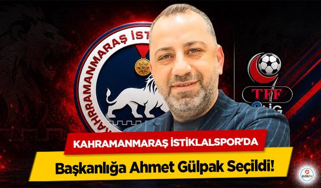 Kahramanmaraş İstiklalspor'da Başkanlığa Ahmet Gülpak Seçildi