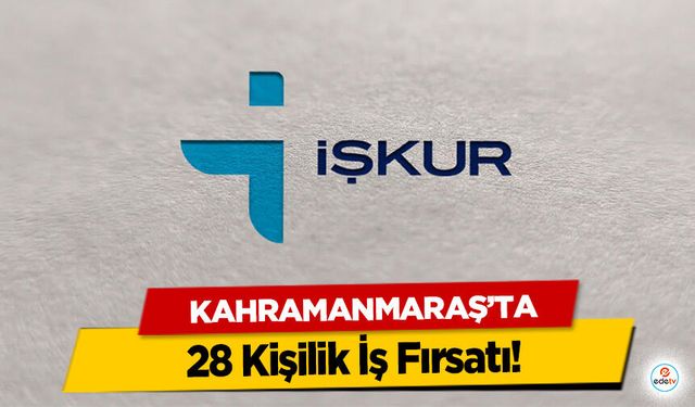 Kahramanmaraş'ta 28 Kişilik İş Fırsatı!