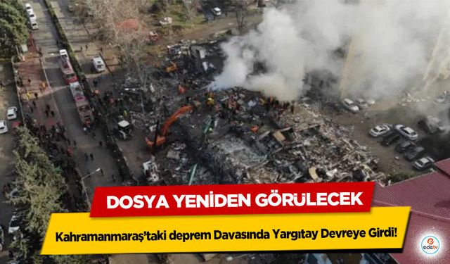 Kahramanmaraş’taki deprem Davasında Yargıtay Devreye Girdi! Dosya Yeniden Görülecek